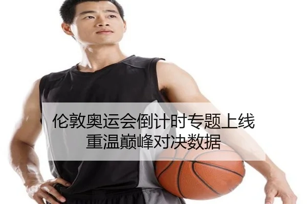 伦敦奥运会倒计时专题上线 重温巅峰对决数据