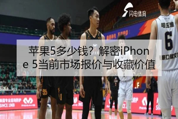 苹果5多少钱？解密iPhone 5当前市场报价与收藏价值