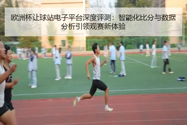 欧洲杯让球站电子平台深度评测：智能化比分与数据分析引领观赛新体验